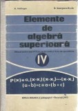 Cumpara ieftin Elemente de algebra superioara, manual pentru anul IV liceu, sectia reala si licee de specialitate - Alexander Hollinger, E. Georgescu-Buzau