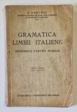 GRAMATICA LIMBII ITALIENE INTOCMITA PENTRU ROMANI de C. PERUSSI , 1941,