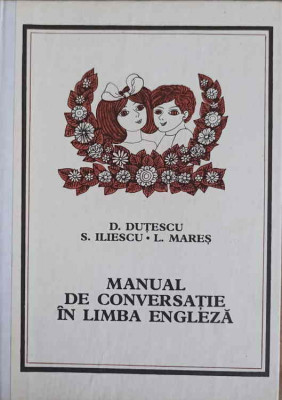 MANUAL DE CONVERSATIE IN LIMBA ENGLEZA-DAN DUTESCU, SANDA ILIESCU, LILIANA MARES foto