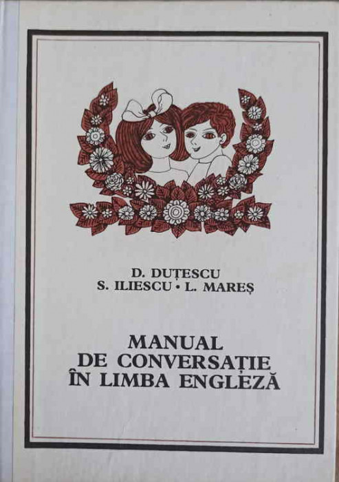 MANUAL DE CONVERSATIE IN LIMBA ENGLEZA-DAN DUTESCU, SANDA ILIESCU, LILIANA MARES