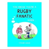 You Know You're a Rugby Fanatic When...