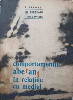 COMPORTAMENTUL ABERANT IN RELATIILE CU MEDIUL-P. BRANZEI, GH. SCRIPCARU, T. PIROZYNSKI-234580 foto