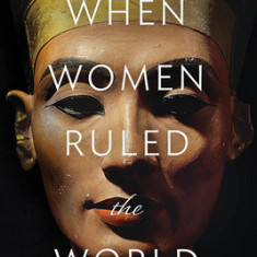 When Women Ruled the World: Six Queens of Egypt