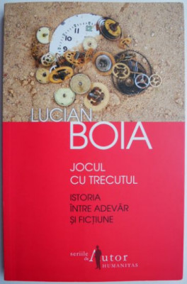 Jocul cu trecutul. Istoria intre adevar si fictiune &amp;ndash; Lucian Boia foto