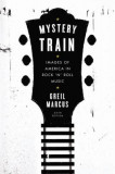 Mystery Train: Images of America in Rock &#039;n&#039; Roll Music: Sixth Edition
