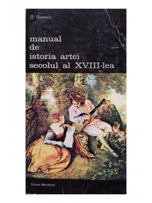 G. Oprescu - Manual de istoria artei, secolul al XVIII-lea (1985) foto