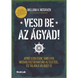 Vesd be az &aacute;gyad! - Apr&oacute; szok&aacute;sok, amelyek megv&aacute;ltoztathatj&aacute;k az &eacute;leted... &eacute;s tal&aacute;n a vil&aacute;got is - William H. McRaven