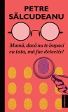 Mama, daca nu te impaci cu tata, ma fac detectiv! - Petre Salcudeanu