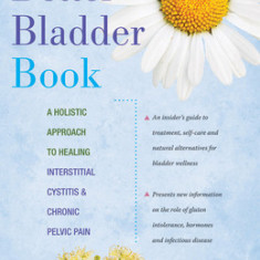 The Better Bladder Book: A Holistic Approach to Healing Interstitial Cystitis & Chronic Pelvic Pain