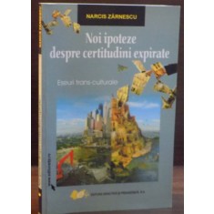 NOI IPOTEZE DESPRE CERTITUDINI EXPIRATE de NARCIS ZARNESCU , 2008