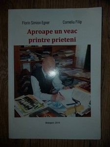 Aproape un veac printre prieteni- Florin Simion Egner, Corneliu Filip cu DEDICATIE