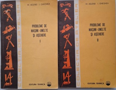 Probleme de masini-unelte si aschiere (2 volume) &amp;ndash; Mihai Aelenei, Ion Gheghea foto