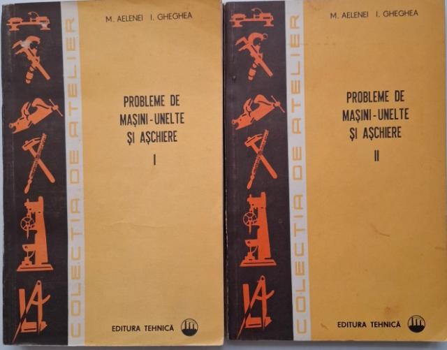 Probleme de masini-unelte si aschiere (2 volume) &ndash; Mihai Aelenei, Ion Gheghea