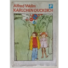 KARLCHEN DUCKDICH von ALFRED WELLM , DIE BILDER MALTE WERNER KLEMKE , TEXT IN LIMBA GERMANA , CARTE PENTRU COPII , 1983