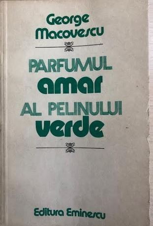 Parfumul amar al pelinului verde George Macovescu