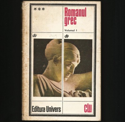 ROMANUL GREC - VOLUMUL I - EDITURA UNIVERS - CLASICII LITERATURII UNIVERSALE foto