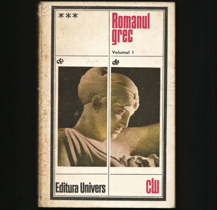 ROMANUL GREC - VOLUMUL I - EDITURA UNIVERS - CLASICII LITERATURII UNIVERSALE