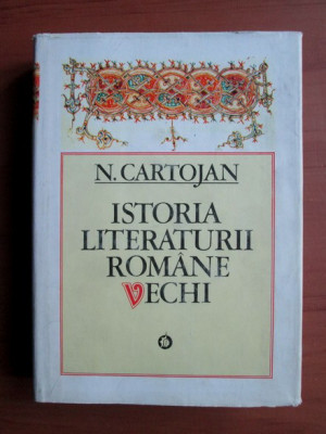 Nicolae Cartojan - Istoria literaturii romane vechi (1980, editie cartonata) foto