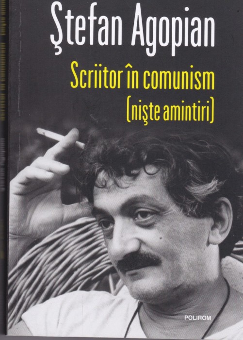 AS - STEFAN AGOPIAN - SCRIITOR IN COMUNISM ( niste amintiri)