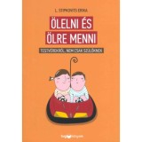 &Ouml;lelni &eacute;s &ouml;lre menni - Testv&eacute;rekről, nem csak sz&uuml;lőknek - L. Stipkovits Erika