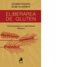 Eliberarea de gluten. Ghidul esential pentru o viata sanatoasa - Alessio Fasano, Susie Flaherty, Ramona Tanase