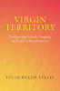 Virgin Territory: Configuring Female Virginity in Early Christianityvolume 13
