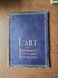 L art dans la R&eacute;publique Populaire Roumaine - colectiv autori -album cu lucrari din Muzeul de arta al RPR