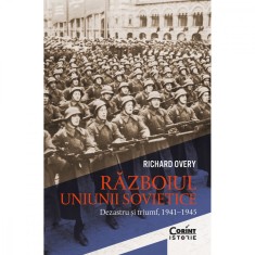 Razboiul Uniunii Sovietice. Dezastru si triumf, 1941?1945, Richard Overy