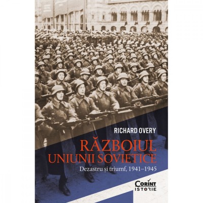 Razboiul Uniunii Sovietice. Dezastru si triumf, 1941?1945, Richard Overy foto