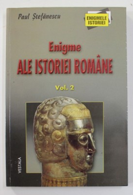 ENIGME ALE ISTORIEI ROMANE , VOLUMUL II de PAUL STEFANESCU , 2003 foto