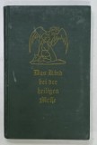 DAS KIND BEI DER HEILIGEN MESSE ( COPIII LA LITURGHIE ) , CARTE IN LIMBA GERMANA CU CARACTERE GOTICE , 1931