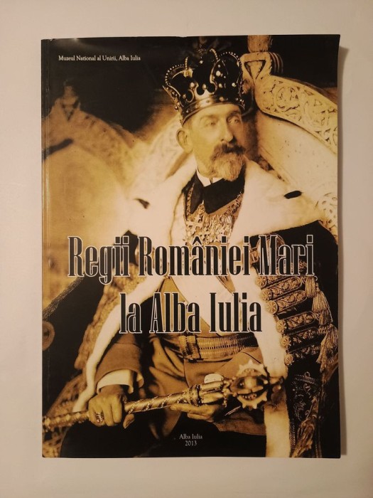 Regii Rom&acirc;niei Mari la Alba Iulia (album) (ediția a II-a revăzută și adăugită) (2013)