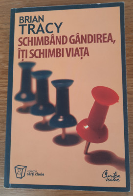 Schimb&amp;acirc;nd g&amp;acirc;ndirea, iți schimbi viața, Brian Tracy foto