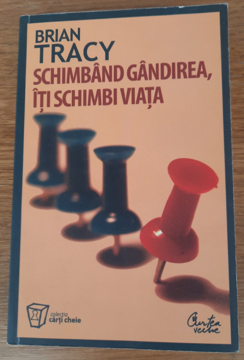 Schimb&acirc;nd g&acirc;ndirea, iți schimbi viața, Brian Tracy