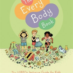 The Every Body Book: The Lgbtq+ Inclusive Guide for Kids about Sex, Gender, Bodies, and Families