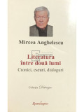 Mircea Anghelescu - Literatura &icirc;ntre două lumi (editia 2022)