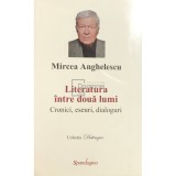Mircea Anghelescu - Literatura intre doua lumi (Editia: 2022)