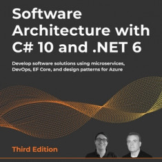 Software Architecture with C# 10 and .NET 6 - Third Edition: Develop software solutions using microservices, DevOps, EF Core, and design patterns for