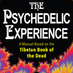 The Psychedelic Experience: A Manual Based on the Tibetan Book of the Dead