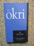 In Arcadia - Ben Okri, Editura Univers, 2007, Bucuresti, 173 pagini, Cotidianul - Roman