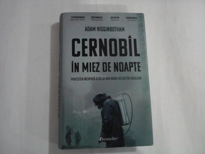 CERNOBIL IN MIEZ DE NOAPTE (Povestea nespusa a celui mai mare dezastru nuclear) - Adam HIGGINBOTHAM