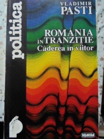 ROMANIA IN TRANZITIE CADEREA IN VIITOR-VLADIMIR PASTI-259294