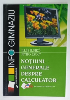 NOTIUNI GENERALE DESPRE CALCULATOR de ILLES ILDIKO si PITHO ZSOLT , 2009 foto