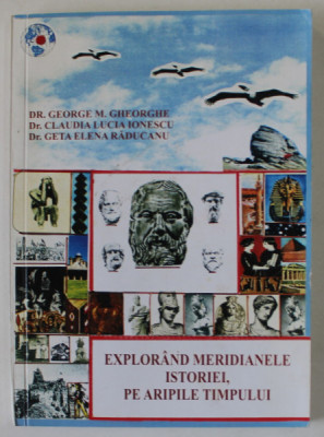 EXPLORAND MERIDIANELE ISTORIEI , PE ARIPILE TIMPULUI de GEORGE M. GHEORGHE ...GETA ELENA RADUCANU , 2011 , DEDICATIE * foto