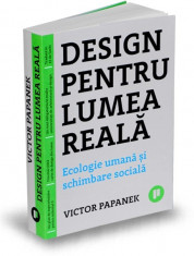 Design pentru lumea reala. Ecologie umana si schimbare sociala - Victor Papanek foto