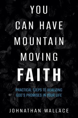 You Can Have Mountain Moving Faith: Practical Steps to Realizing God&amp;#039;s Promises in Your Life foto