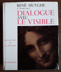 RENE HUYGHE - DIALOGUE AVEC LE VISIBLE, Flammarion 1966 (editia in franceza) foto