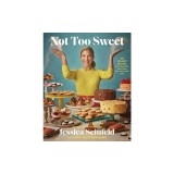 Not Too Sweet: 100 Dessert Recipes for Those Who Want More with Just a Little Less