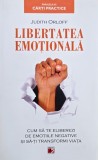 Libertatea emotionala. Cum sa te eliberezi de emotiile negative si sa-ti transformi viata - Judith Orloff