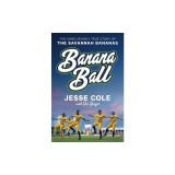 Banana Ball: The Unbelievably True Story of the Better-Than-Fiction Savannah Bananas